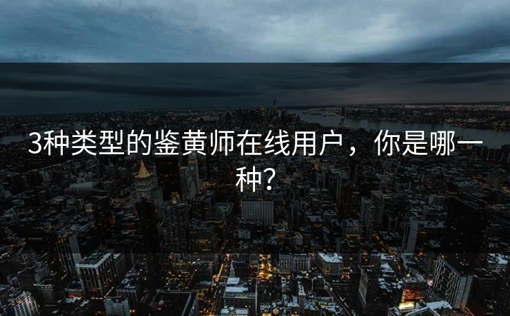 3种类型的鉴黄师在线用户，你是哪一种？