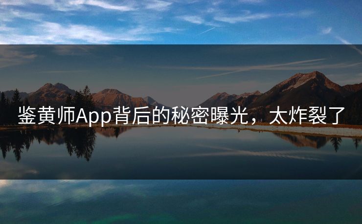 鉴黄师App背后的秘密曝光，太炸裂了